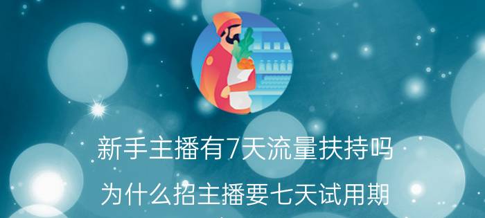 新手主播有7天流量扶持吗 为什么招主播要七天试用期？